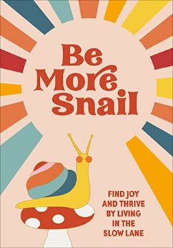 portada Be More Snail: Find joy and Thrive by Living in the Slow Lane (in English)