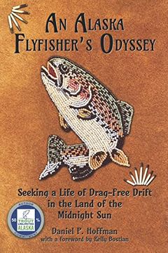 portada An Alaska Flyfisher's Odyssey: Seeking a Life of Drag-Free Drift in the Land of the Midnight Sun