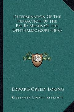 portada determination of the refraction of the eye by means of the ophthalmoscope (1876) (en Inglés)
