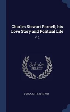 portada Charles Stewart Parnell; his Love Story and Political Life: V. 2 (en Inglés)