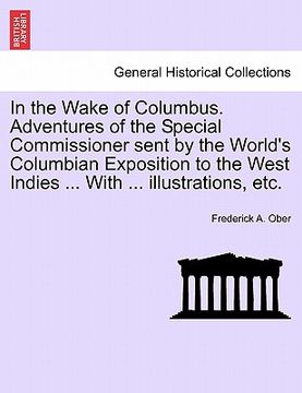 portada in the wake of columbus. adventures of the special commissioner sent by the world's columbian exposition to the west indies ... with ... illustrations (in English)