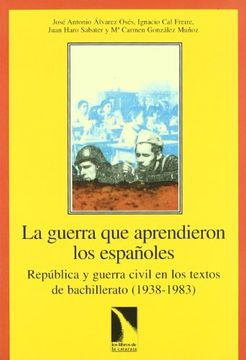 portada La Guerra que Aprendieron los EspañOles: RepúBlica y Guerra Civil en los Textos de Bachillerato, 1938-1983 (in Spanish)
