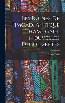 portada Les Ruines De Timgad, Antique Thamugadi, Nouvelles Découvertes (en Francés)