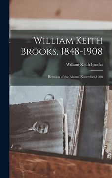 portada William Keith Brooks, 1848-1908: Reunion of the Alumni November,1908 (en Inglés)