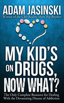 portada My Kid's on Drugs. Now What?: The Only Complete Resource for Dealing With the Devastating Disease of Addiction