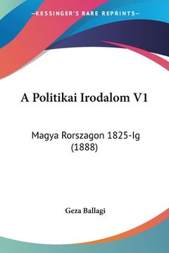 portada A Politikai Irodalom V1: Magya Rorszagon 1825-Ig (1888) (in Hebreo)