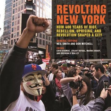 portada Revolting new York: How 400 Years of Riot, Rebellion, Uprising, and Revolution Shaped a City (Geographies of Justice and Social Transformation Ser. ) (en Inglés)