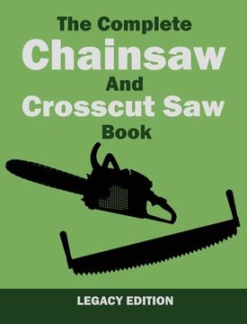 portada The Complete Chainsaw and Crosscut Saw Book (Legacy Edition): Saw Equipment, Technique, Use, Maintenance, And Timber Work (in English)