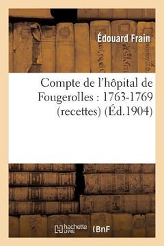 portada Compte de l'Hôpital de Fougerolles: 1763-1769 (Recettes) (en Francés)