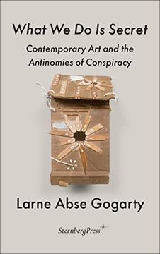 portada Larne Abse Gogarty - What we do is Secret - Contemporary art and the Antinomies of Conspiracy 