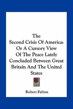 portada the second crisis of america: or a cursory view of the peace lately concluded between great britain and the united states (en Inglés)