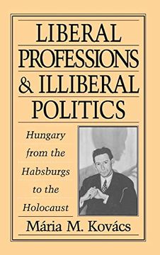 portada Liberal Professions and Illiberal Politics: Hungary From the Habsburgs to the Holocaust (in English)