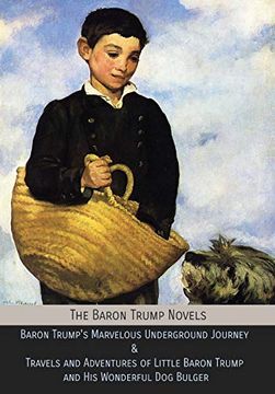 portada The Baron Trump Novels: Baron Trump's Marvelous Underground Journey & Travels and Adventures of Little Baron Trump and his Wonderful dog Bulger (en Inglés)
