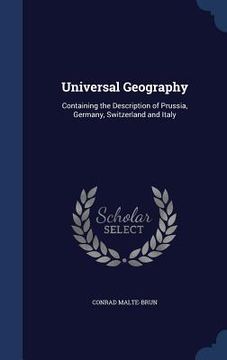 portada Universal Geography: Containing the Description of Prussia, Germany, Switzerland and Italy (en Inglés)