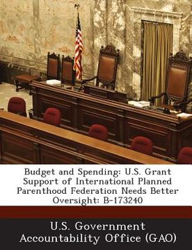 portada Budget and Spending: U.S. Grant Support of International Planned Parenthood Federation Needs Better Oversight: B-173240