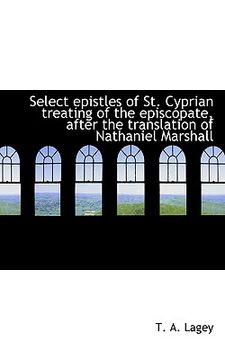 portada select epistles of st. cyprian treating of the episcopate, after the translation of nathaniel marsha