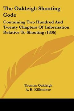 portada the oakleigh shooting code: containing two hundred and twenty chapters of information relative to shooting (1836) (in English)