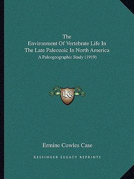 portada the environment of vertebrate life in the late paleozoic in north america: a paleogeographic study (1919) (en Inglés)
