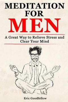 portada Meditation for Men: A Great Way to Relieve Stress and Clear Your Mind (en Inglés)