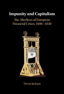portada Impunity and Capitalism: The Afterlives of European Financial Crises, 1690–1830 (en Inglés)