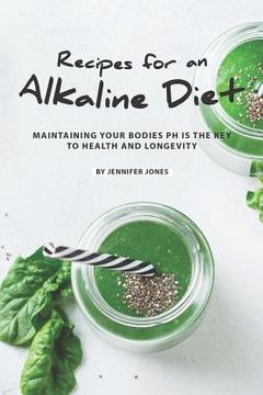portada Recipes for an Alkaline Diet: Maintaining your Bodies pH is The Key to Health and Longevity
