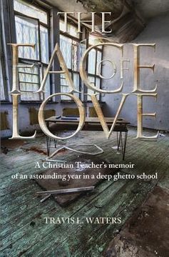 portada The Face of Love: A Christian Teacher's Memoir of an Astounding Year in a Deep Ghetto School (en Inglés)