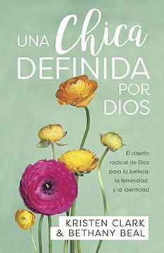 portada Una Chica Definida por Dios: El Diseño Radical de Dios Para la Belleza, la Feminidad y la Identidad