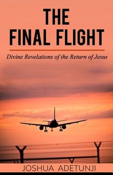 portada The Final Flight: Divine Revelations of the Return of Jesus (en Inglés)