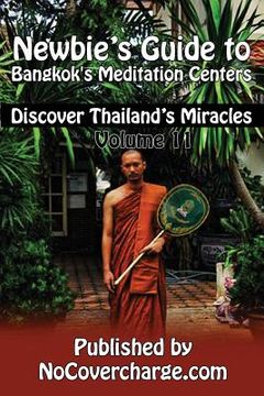 portada Newbie's Guide to Bangkok's Meditation Centers: Discover Thailand's Miracles Volume 11 (en Inglés)
