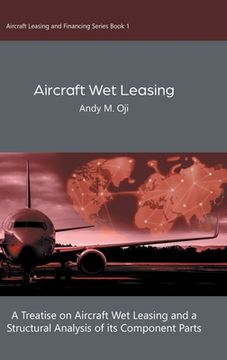 portada Aircraft wet Leasing: A Treatise on Aircraft wet Leasing and a Structural Analysis of its Component Parts (1) (Aircraft Leasing and Financing) (in English)