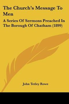 portada the church's message to men: a series of sermons preached in the borough of chatham (1899) (en Inglés)
