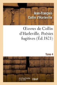 portada Oeuvres de Collin D'Harleville. T. 4 Poesies Fugitives (Litterature) (French Edition)