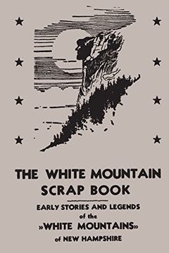 portada The White Mountain Scrap Book: Early Stories and Legends of the White Mountains of new Hampshire (en Inglés)