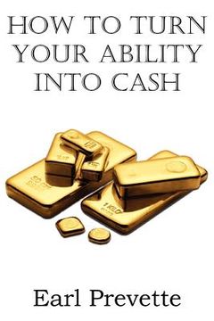 portada how to turn your ability into cash (en Inglés)
