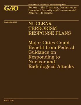 portada Nuclear Terrorism Response Plans: Major Cities Could Benefit from Federal Guidance on Responding to Nuclear and Radiological Attacks (in English)