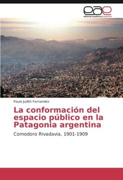 portada La conformación del espacio público en la Patagonia argentina: Comodoro Rivadavia, 1901-1909 (Spanish Edition)