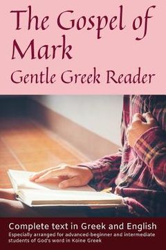 portada Gospel of Mark, Gentle Greek Reader: Complete text in Greek and English, reading practice for students of God's word in Koine Greek (en Inglés)