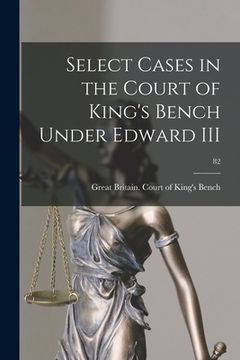 portada Select Cases in the Court of King's Bench Under Edward III; 82 (en Inglés)