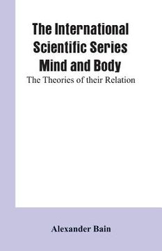portada The International Scientific Series Mind And Body: The Theories Of Their Relation. (in English)