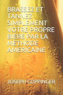 portada Brassez Et Tannez Simplement Votre Propre Biere Par La Methode Americaine