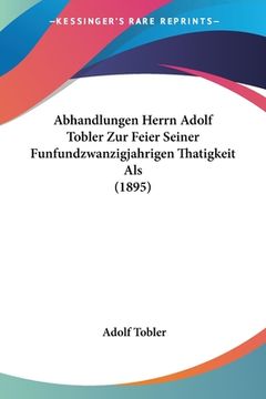portada Abhandlungen Herrn Adolf Tobler Zur Feier Seiner Funfundzwanzigjahrigen Thatigkeit Als (1895) (in German)