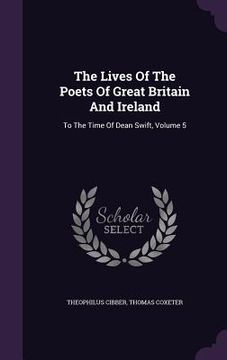 portada The Lives Of The Poets Of Great Britain And Ireland: To The Time Of Dean Swift, Volume 5 (en Inglés)