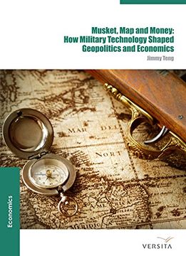 portada Musket, Map and Money:: How Military Technology Shaped Geopolitics and Economics