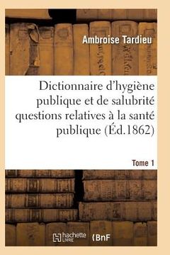 portada Dictionnaire Hygiène Publique Et de Salubrité Toutes Les Questions Relatives À La Santé Publique T01 (en Francés)