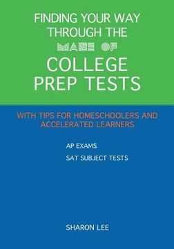 portada Finding Your Way through the Maze of College Prep Tests: A Guide to APs and SAT Subject Tests with Tips for Homeschoolers and Accelerated Learners (en Inglés)