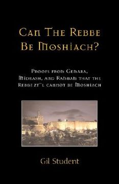 portada can the rebbe be moshiach?: proofs from gemara, midrash, and rambam that the rebbe zt" l cannot be moshiach (en Inglés)