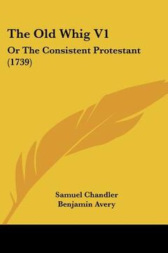 portada the old whig v1: or the consistent protestant (1739) (in English)