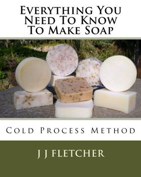 portada Everything You Need To Know To Make Soap: Cold Process Method (Volume 1)