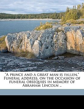 portada "a prince and a great man is fallen." funeral address, on the occasion of funeral obsequies in memory of abraham lincoln .. (en Inglés)