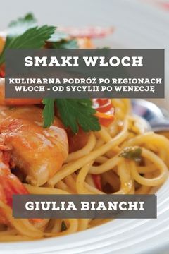 portada Smaki Wloch: Kulinarna podróż po regionach Wloch - od Sycylii po Wenecję (in Polaco)